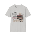 Too Educated To Be This Unwell T-Shirt
