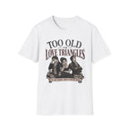 Too Old for Love Triangles T-Shirt
