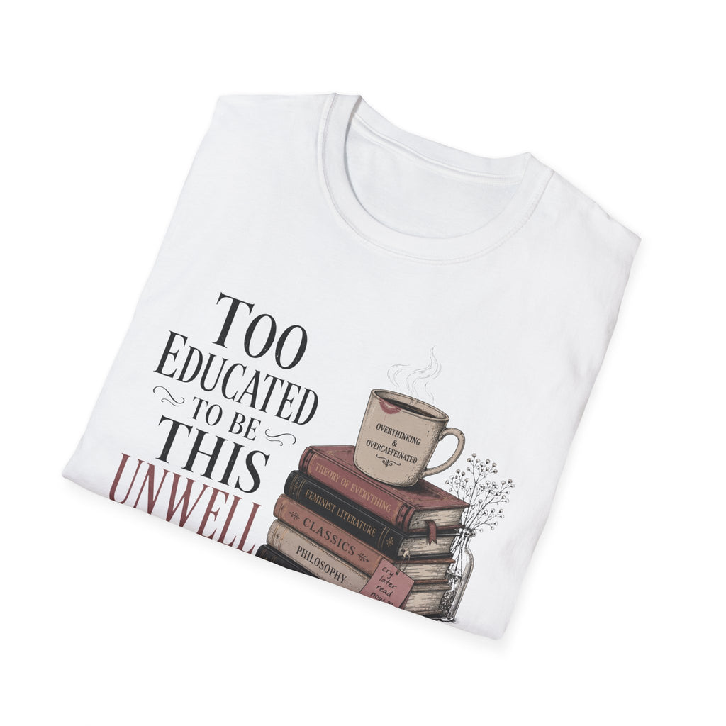 Too Educated To Be This Unwell T-Shirt