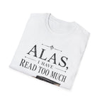 Alas I Have Read Too Much T-Shirt