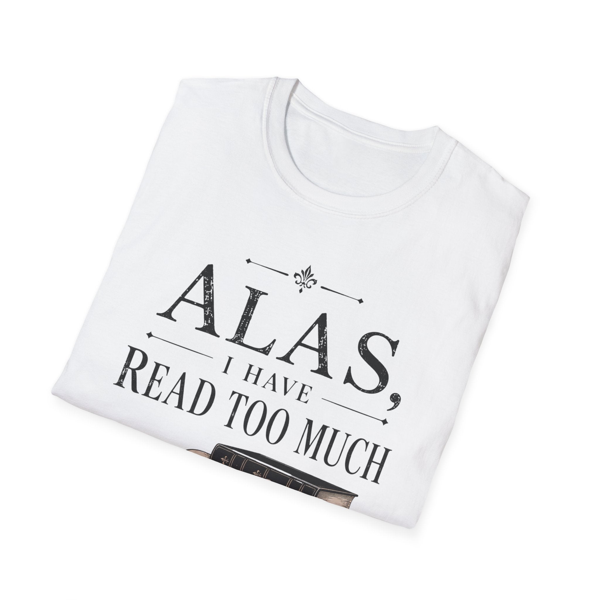 Alas I Have Read Too Much T-Shirt