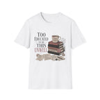 Too Educated To Be This Unwell T-Shirt