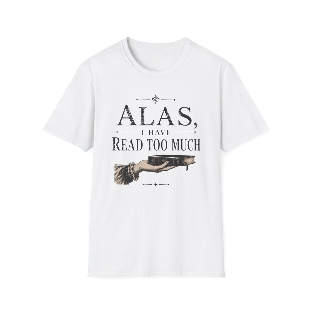 Alas I Have Read Too Much T-Shirt