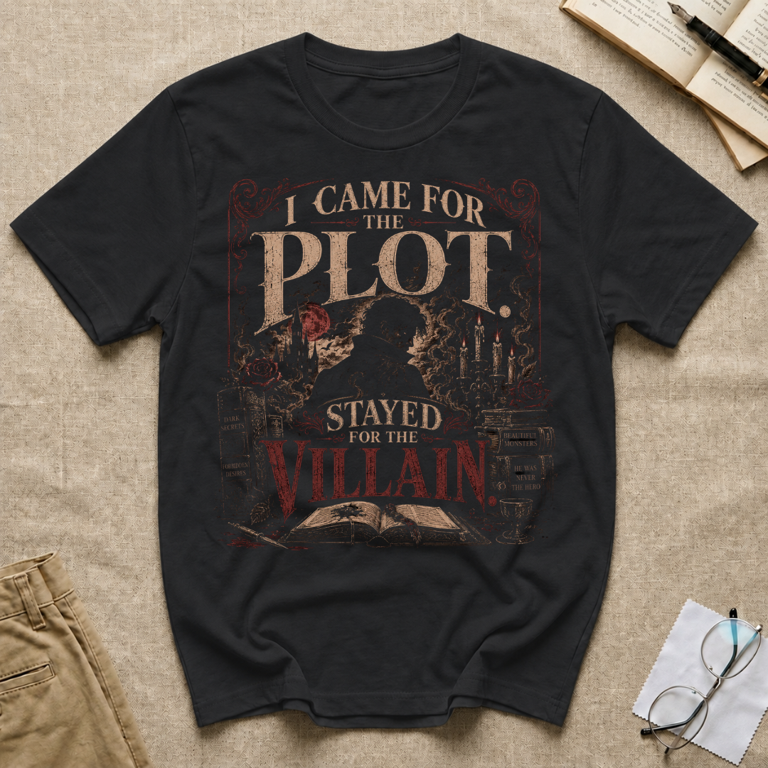 I Came for the Plot Stayed for the Villain T-Shirt