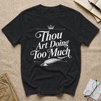 Thou Art Doing Too Much T-Shirt