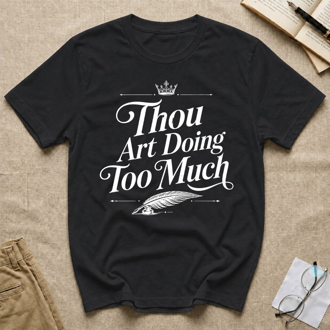Thou Art Doing Too Much T-Shirt