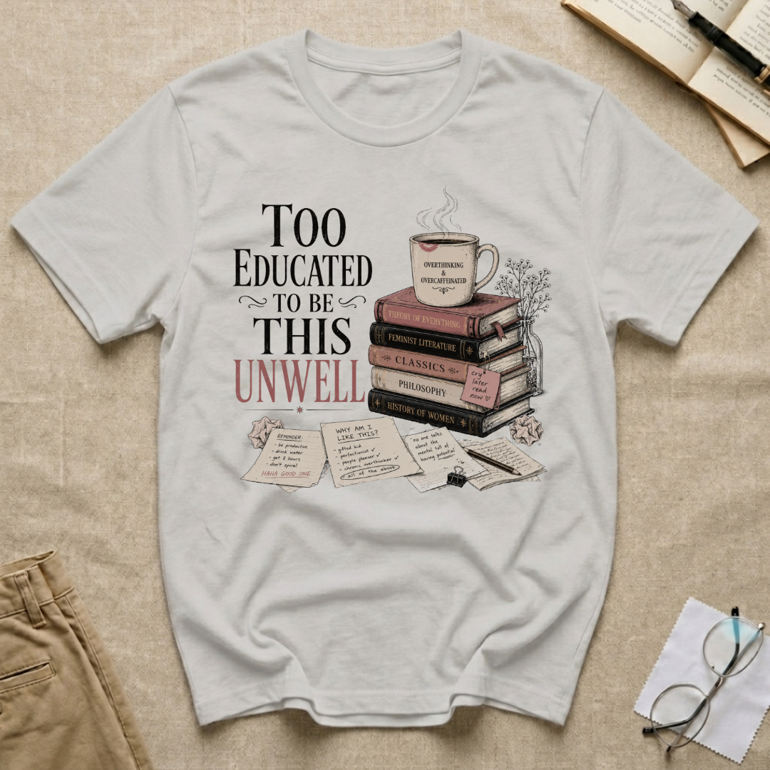 Too Educated To Be This Unwell T-Shirt