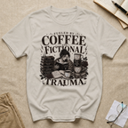Fueled By Coffee and Fictional Trauma T-Shirt