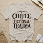 Fueled By Coffee and Fictional Trauma T-Shirt