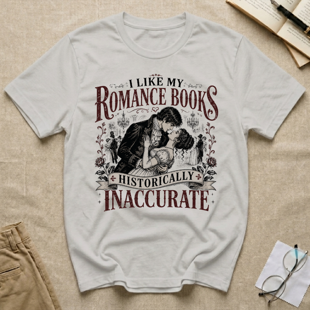 I Like My Romance Historically Inaccurate T-Shirt