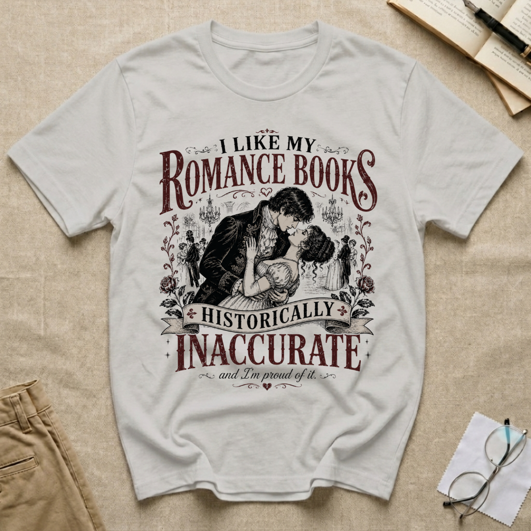 I Like My Romance Books Historically Inaccurate and I'm Proud of It T-Shirt