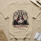 Too Literate to be this Delusional T-Shirt