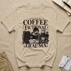 Fueled By Coffee and Fictional Trauma T-Shirt