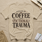 Fueled By Coffee and Fictional Trauma T-Shirt