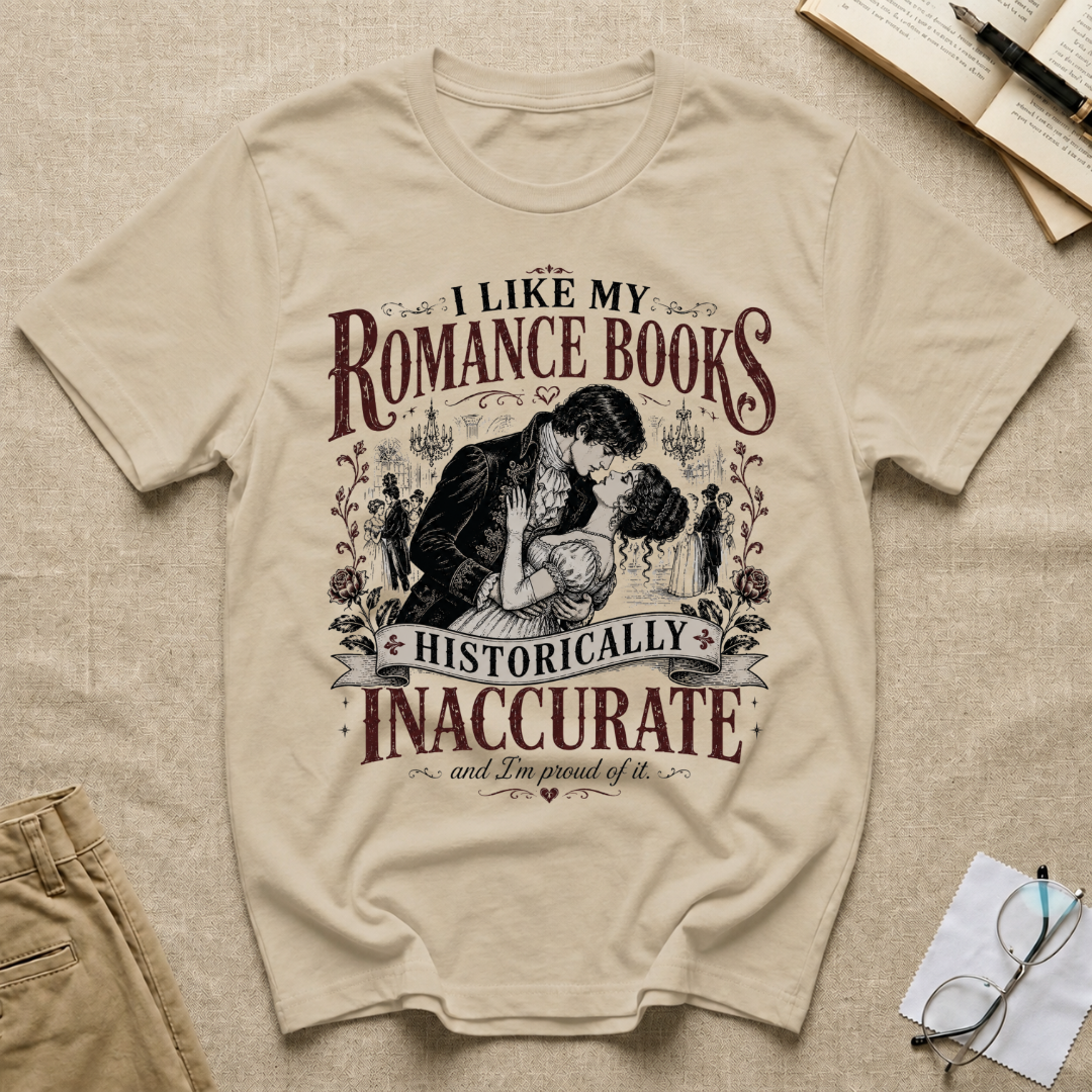 I Like My Romance Books Historically Inaccurate and I'm Proud of It T-Shirt