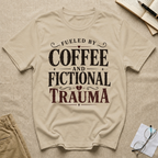 Fueled By Coffee and Fictional Trauma T-Shirt