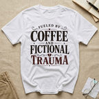 Fueled By Coffee and Fictional Trauma T-Shirt