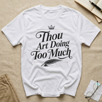 Thou Art Doing Too Much T-Shirt