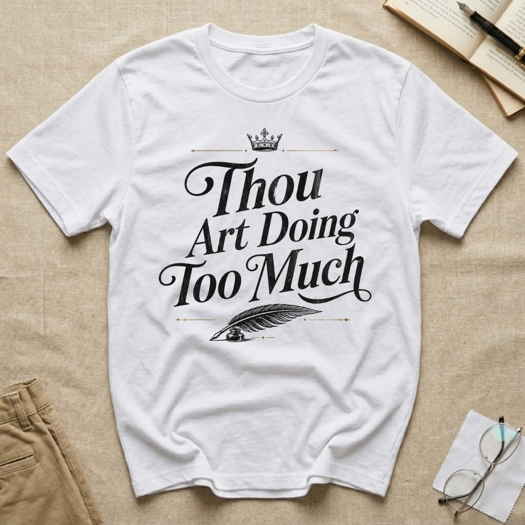 Thou Art Doing Too Much T-Shirt