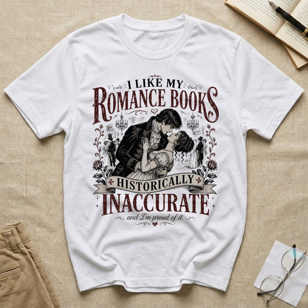 I Like My Romance Books Historically Inaccurate and I'm Proud of It T-Shirt
